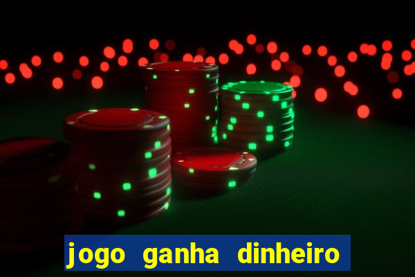 jogo ganha dinheiro de verdade