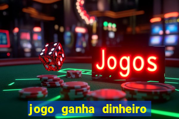 jogo ganha dinheiro de verdade