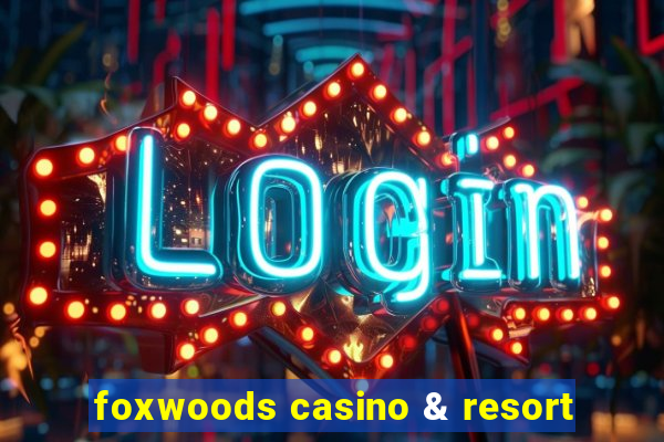 foxwoods casino & resort