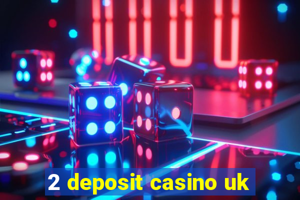 2 deposit casino uk