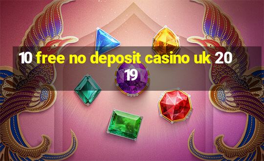 10 free no deposit casino uk 2019