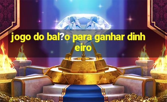 jogo do bal?o para ganhar dinheiro