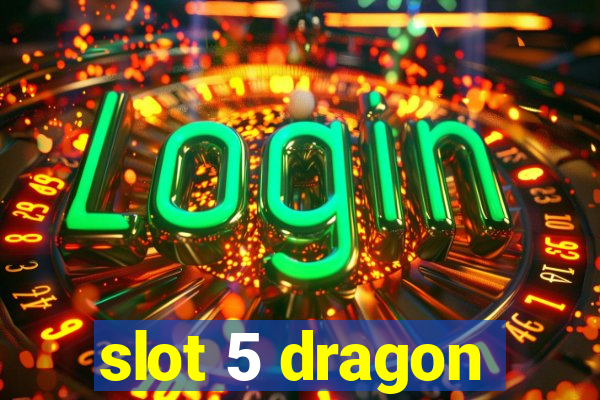 slot 5 dragon