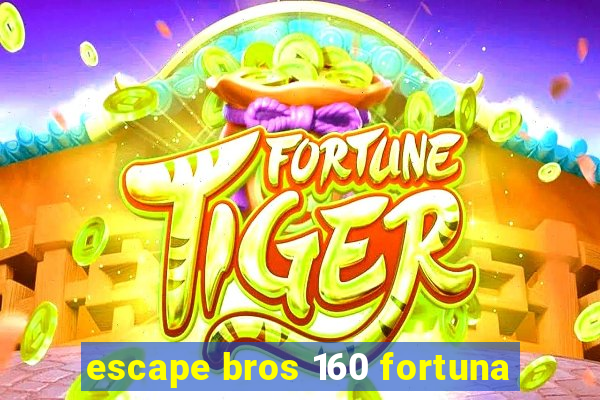 escape bros 160 fortuna