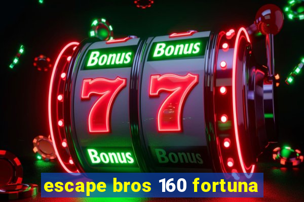 escape bros 160 fortuna