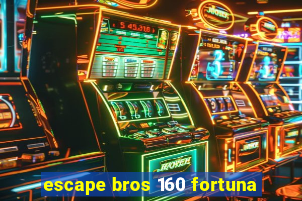 escape bros 160 fortuna