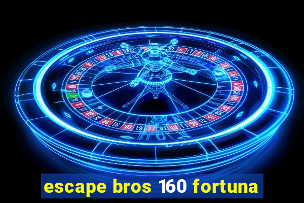 escape bros 160 fortuna