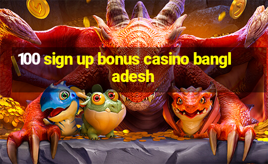 100 sign up bonus casino bangladesh