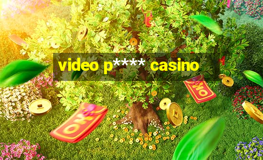 video p**** casino