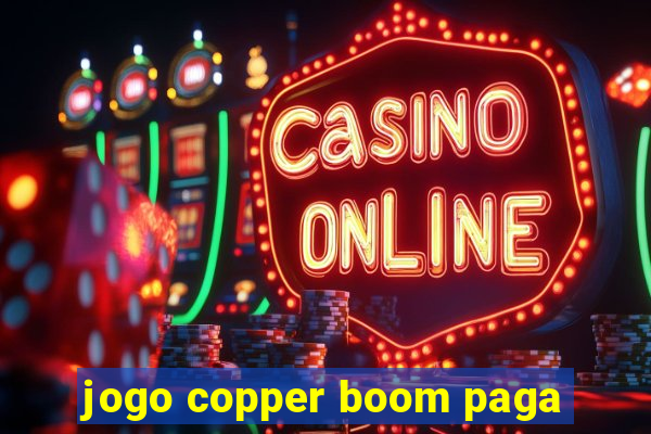 jogo copper boom paga