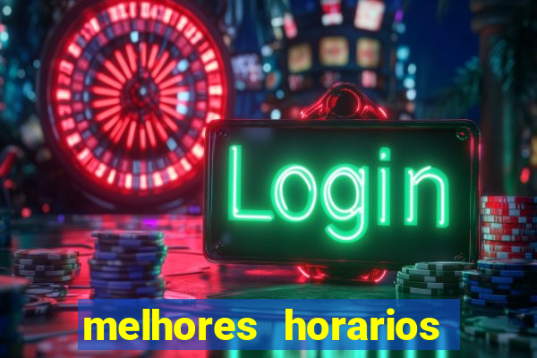 melhores horarios jogo do tigrinho