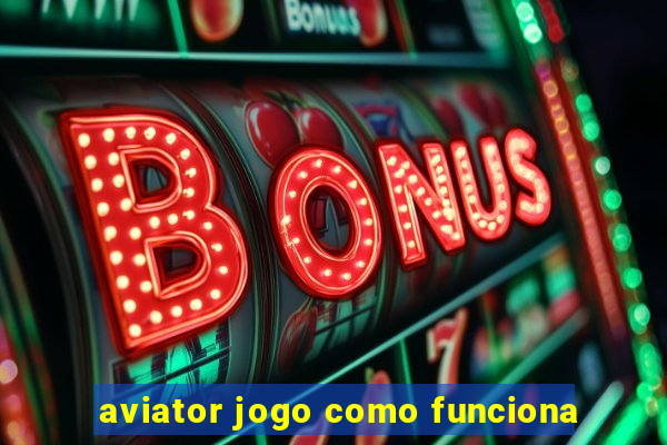 aviator jogo como funciona