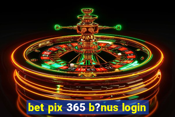 bet pix 365 b?nus login