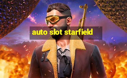 auto slot starfield