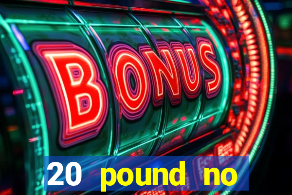 20 pound no deposit casino