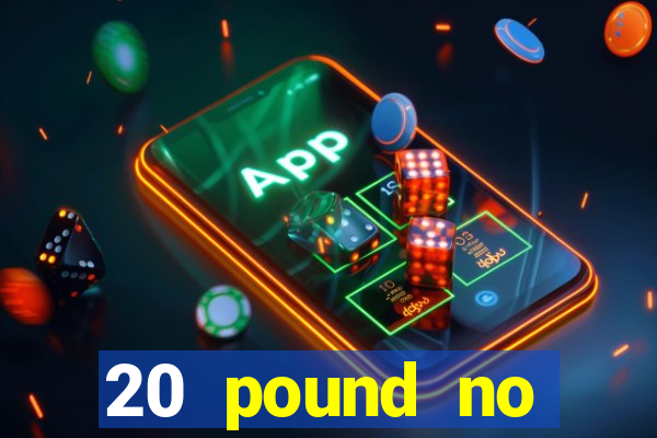 20 pound no deposit casino