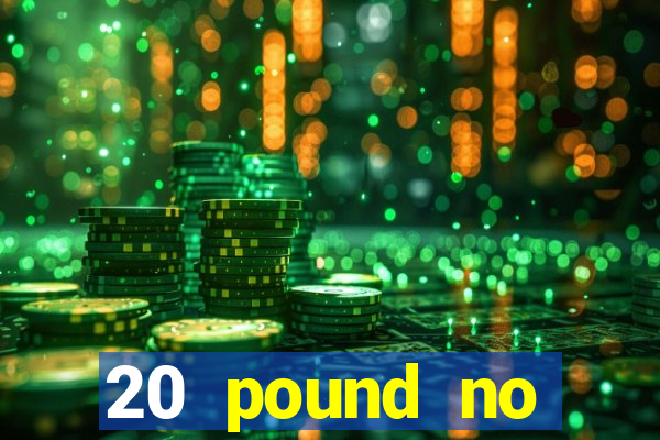 20 pound no deposit casino