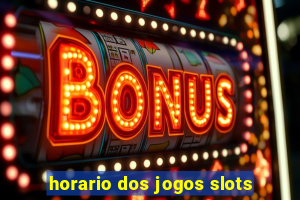 horario dos jogos slots