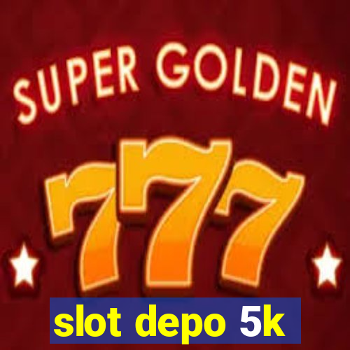 slot depo 5k