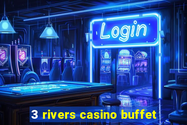 3 rivers casino buffet