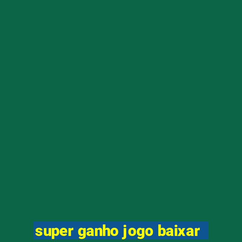 super ganho jogo baixar