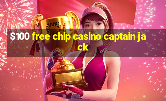 $100 free chip casino captain jack