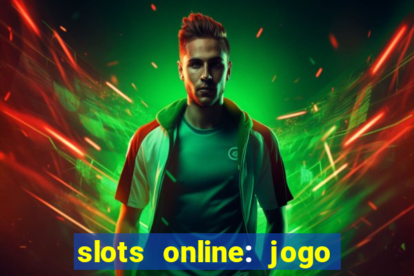 slots online: jogo ca?a níquel