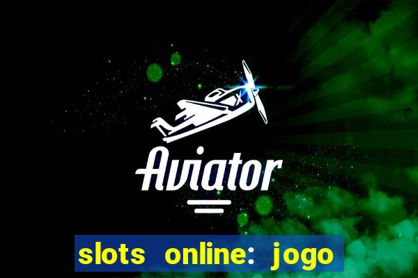 slots online: jogo ca?a níquel