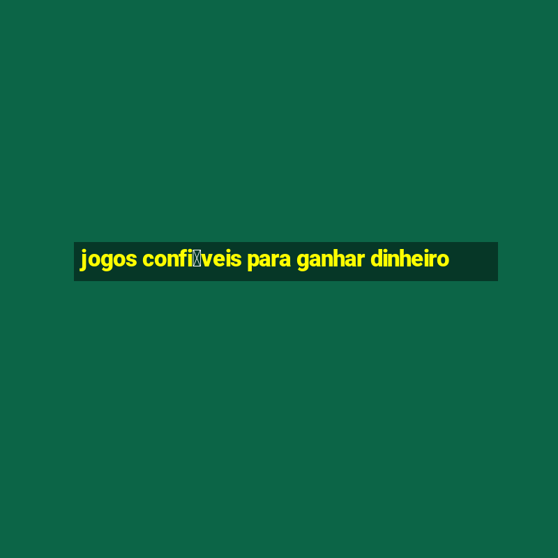 jogos confi谩veis para ganhar dinheiro