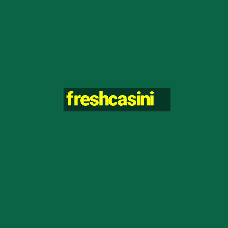 freshcasini