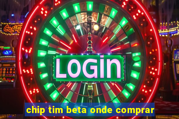 chip tim beta onde comprar