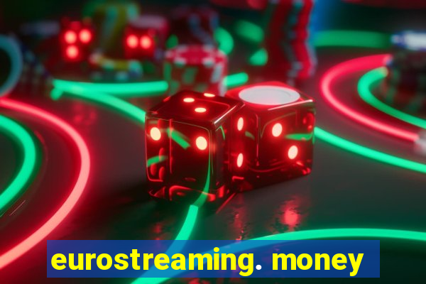 eurostreaming. money