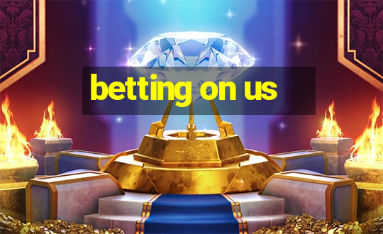 betting on us