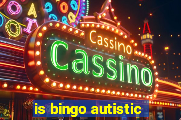 is bingo autistic