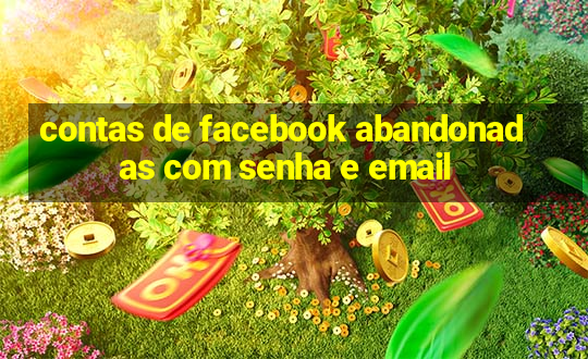 contas de facebook abandonadas com senha e email