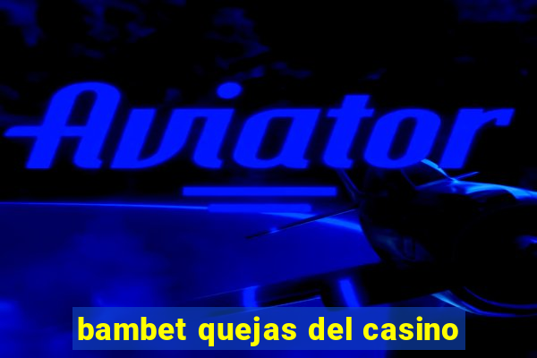 bambet quejas del casino