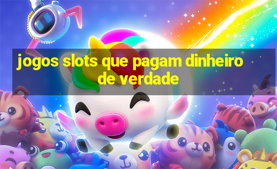 jogos slots que pagam dinheiro de verdade