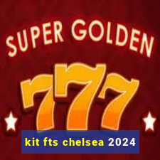 kit fts chelsea 2024