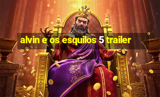 alvin e os esquilos 5 trailer