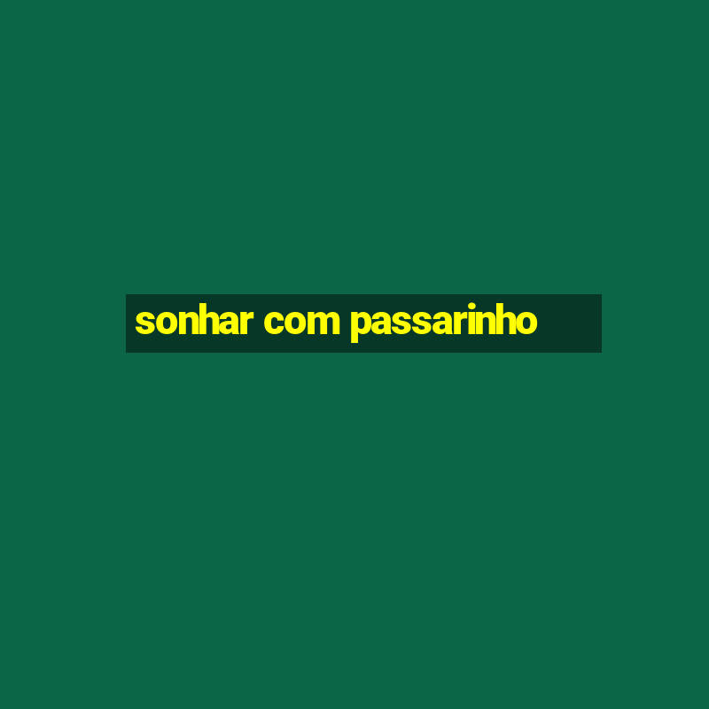 sonhar com passarinho