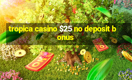 tropica casino $25 no deposit bonus