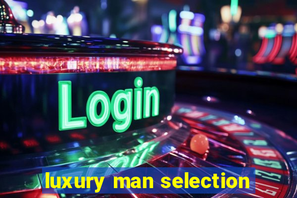 luxury man selection