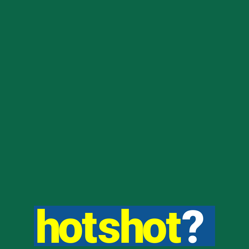 hotshot?