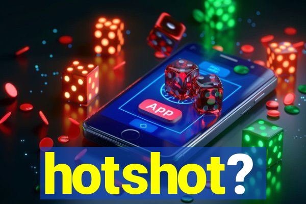 hotshot?