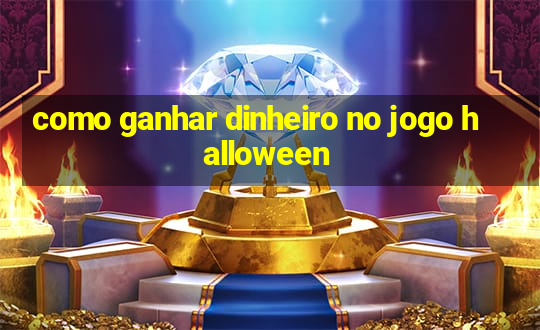 como ganhar dinheiro no jogo halloween