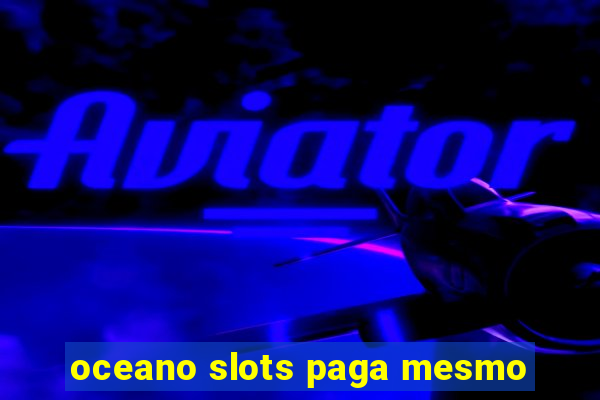 oceano slots paga mesmo