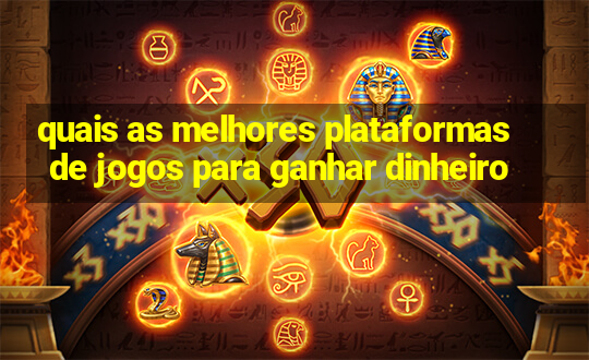 quais as melhores plataformas de jogos para ganhar dinheiro