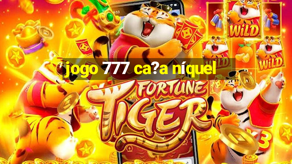 jogo 777 ca?a níquel