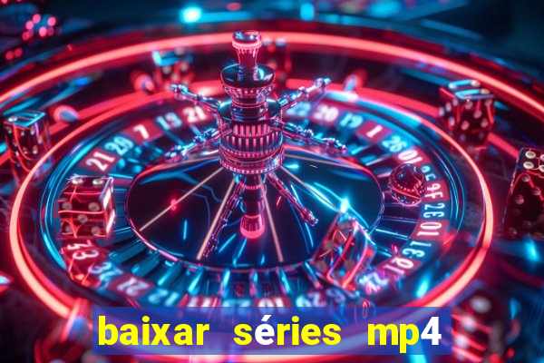 baixar séries mp4 fora do ar