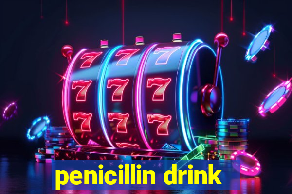 penicillin drink